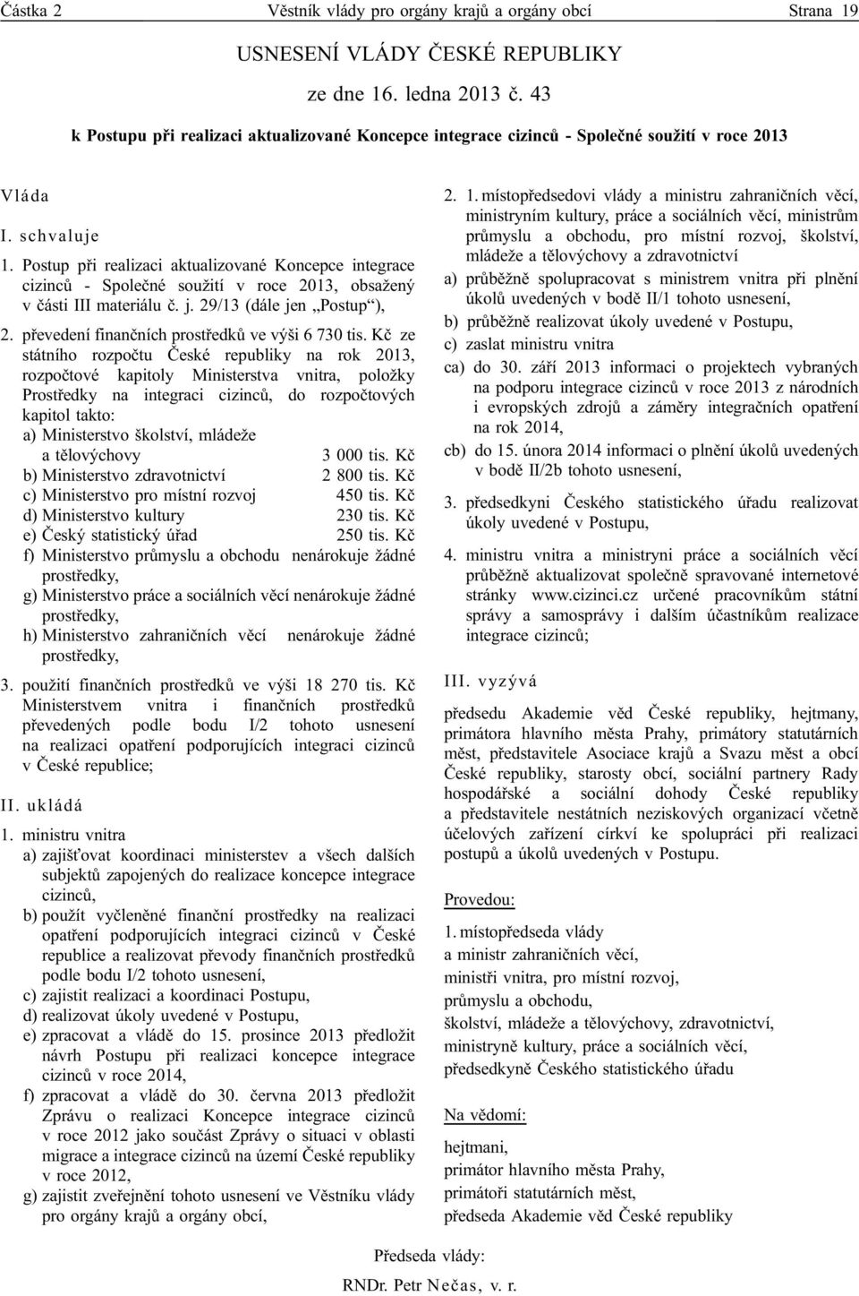 Postup při realizaci aktualizované Koncepce integrace cizinců - Společné soužití v roce 2013, obsažený v části III materiálu č. j. 29/13 (dále jen Postup ), 2.