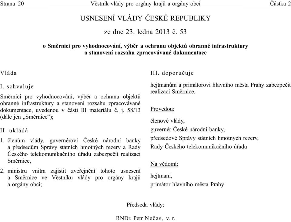 schvaluje Směrnici pro vyhodnocování, výběr a ochranu objektů obranné infrastruktury a stanovení rozsahu zpracovávané dokumentace, uvedenou v části III materiálu č. j. 58/13 (dále jen Směrnice ); II.