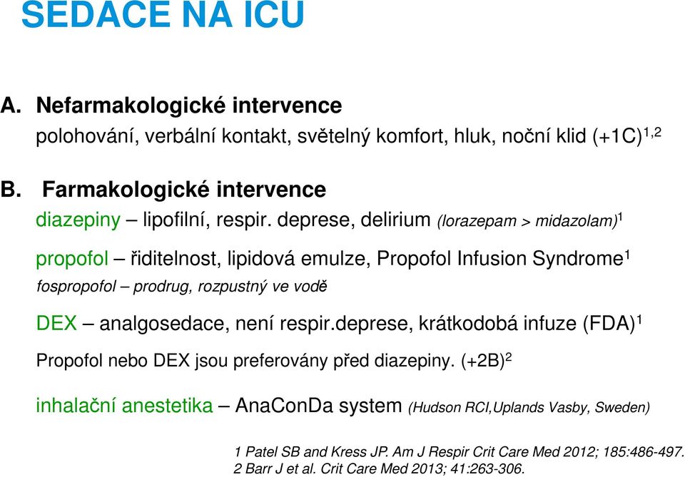 deprese, delirium (lorazepam > midazolam) 1 propofol řiditelnost, lipidová emulze, Propofol Infusion Syndrome 1 fospropofol prodrug, rozpustný ve vodě DEX