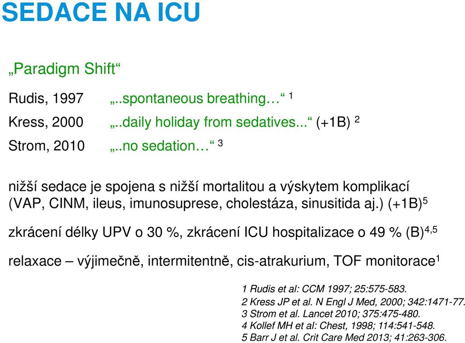 ) (+1B) 5 zkrácení délky UPV o 30 %, zkrácení ICU hospitalizace o 49 % (B) 4,5 relaxace výjimečně, intermitentně, cis-atrakurium, TOF monitorace 1 1 Rudis et al: