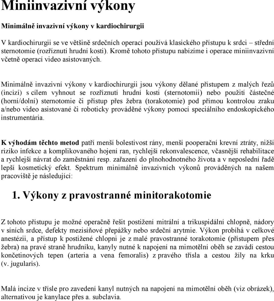 Minimálně invazivní výkony v kardiochirurgii jsou výkony dělané přístupem z malých řezů (incizi) s cílem vyhnout se rozříznutí hrudní kosti (sternotomii) nebo použití částečné (horní/dolní)