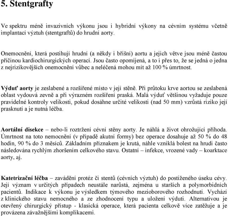 Jsou často opomíjená, a to i přes to, že se jedná o jedna z nejrizikovějších onemocnění vůbec a neléčená mohou mít až 100 % úmrtnost. Výduť aorty je zeslabené a rozšířené místo v její stěně.