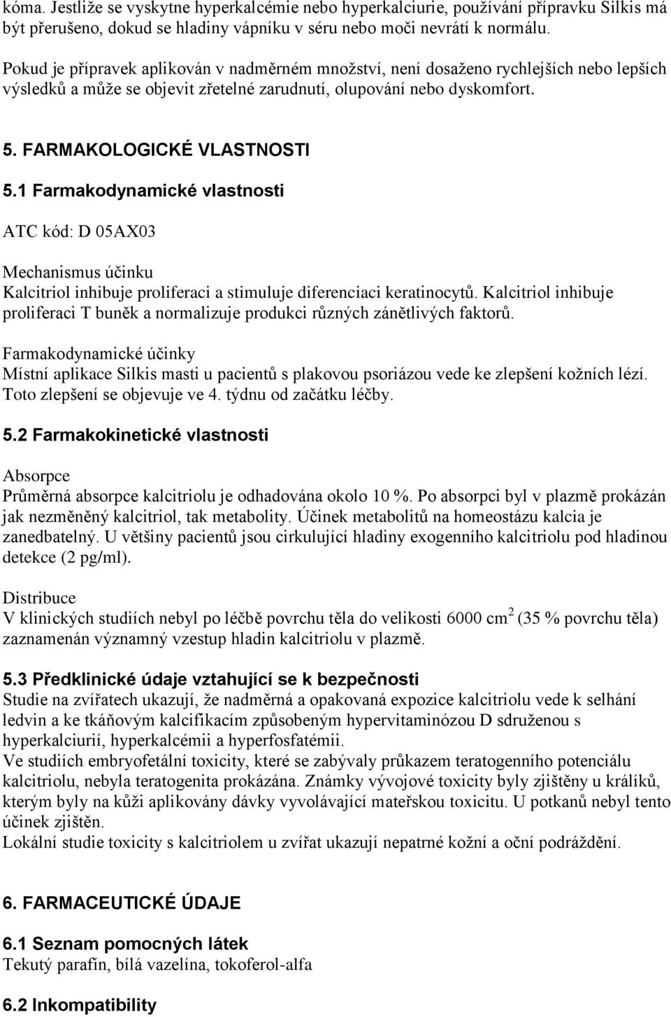 1 Farmakodynamické vlastnosti ATC kód: D 05AX03 Mechanismus účinku Kalcitriol inhibuje proliferaci a stimuluje diferenciaci keratinocytů.