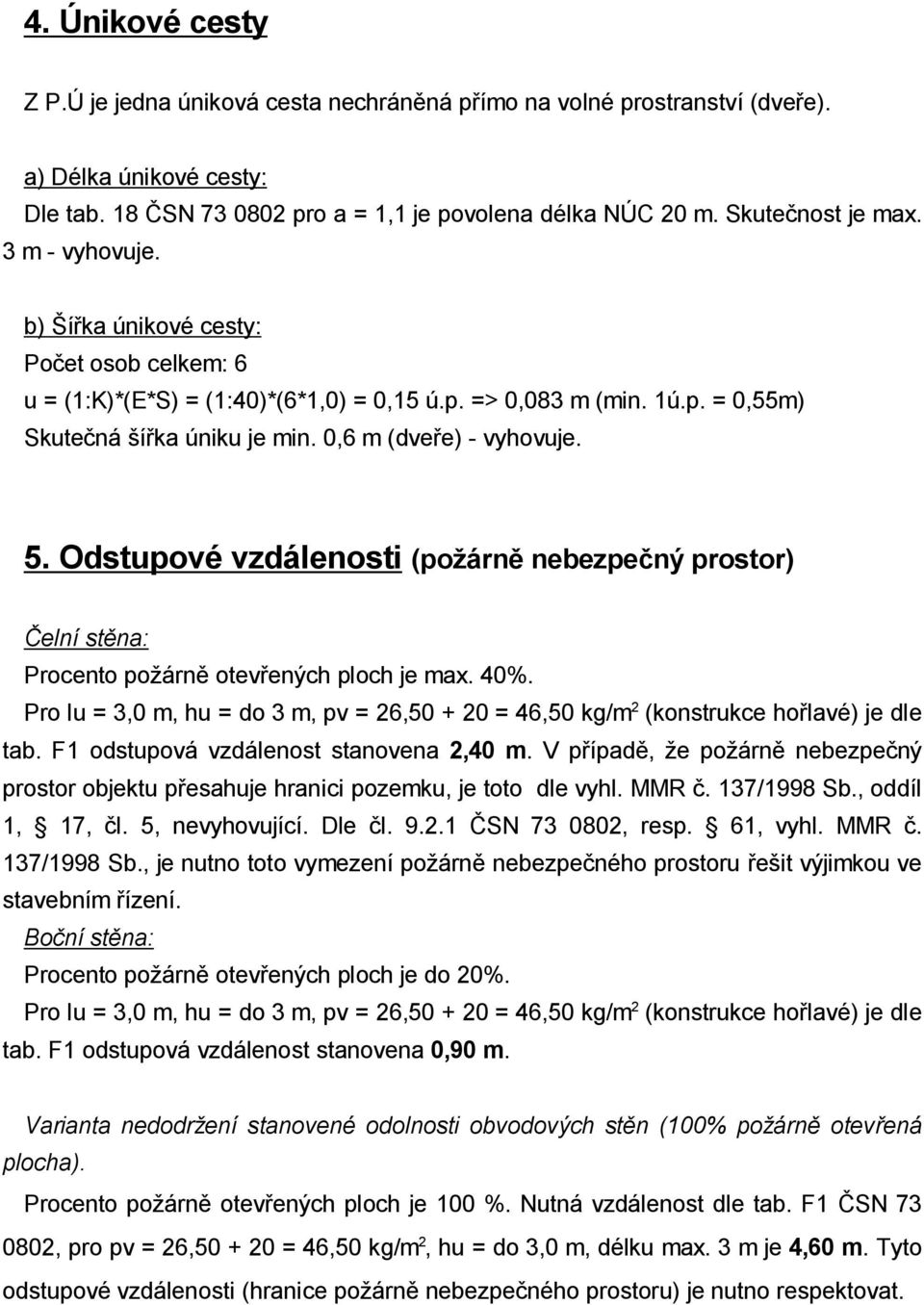 Odstupové vzdálenosti (po árn nebezpe ný prostor) elní st na: Procento po árn otev ených ploch je max. 40%. Pro lu = 3,0 m, hu = do 3 m, pv = 26,50 + 20 = 46,50 kg/m 2 (konstrukce ho lavé) je dle tab.