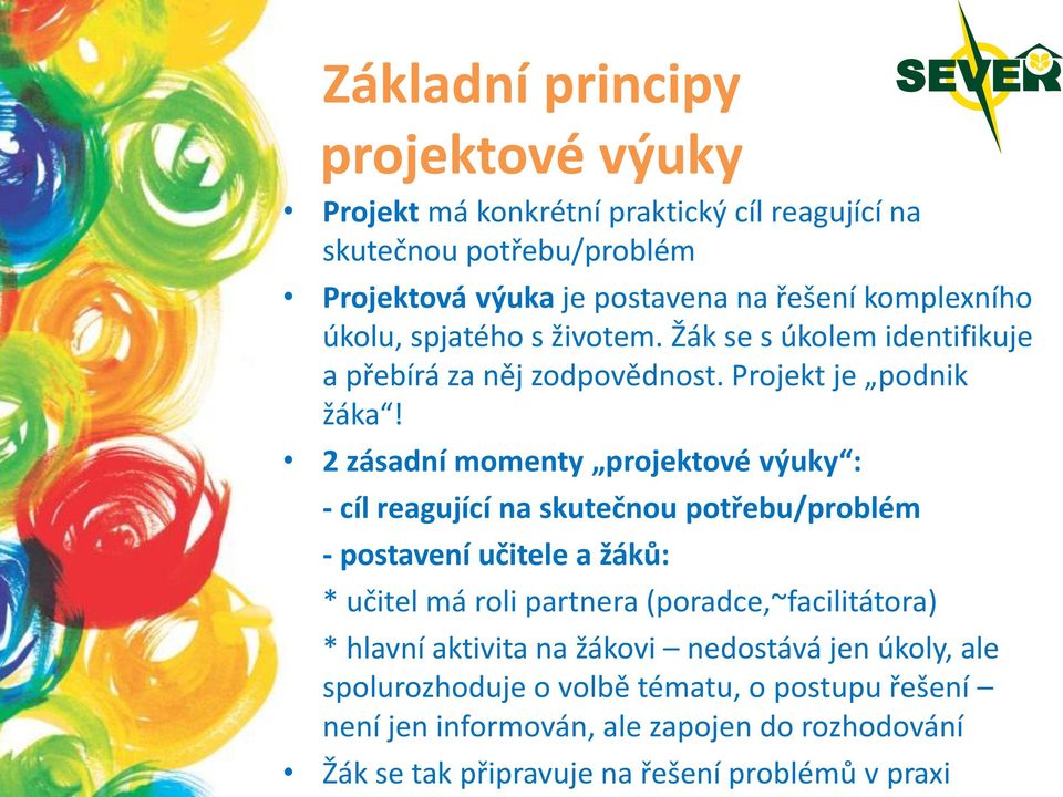 2 zásadní momenty projektové výuky : - cíl reagující na skutečnou potřebu/problém - postavení učitele a žáků: * učitel má roli partnera