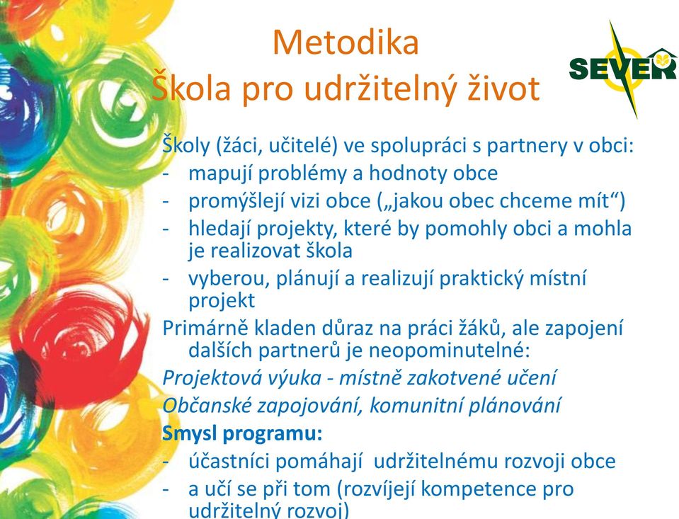 žáků, ale zapojení dalších partnerů je neopominutelné: Projektová výuka - místně zakotvené učení Občanské zapojování, komunitní plánování Smysl