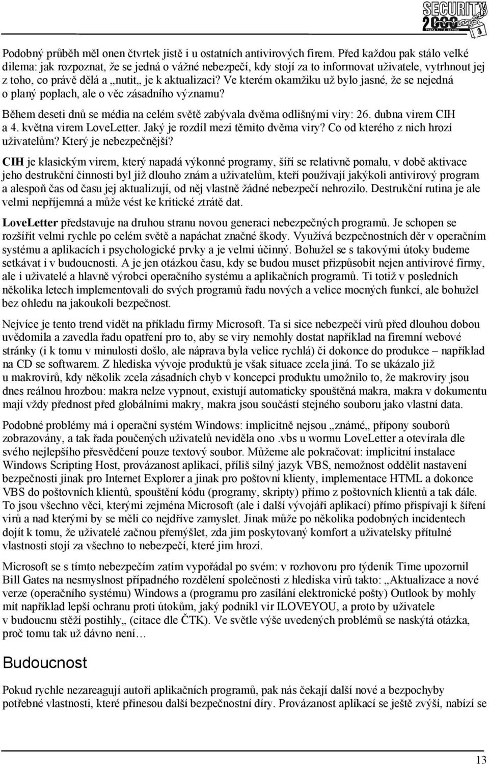 Ve kterém okamžiku už bylo jasné, že se nejedná o planý poplach, ale o věc zásadního významu? Během deseti dnů se média na celém světě zabývala dvěma odlišnými viry: 26. dubna virem CIH a 4.