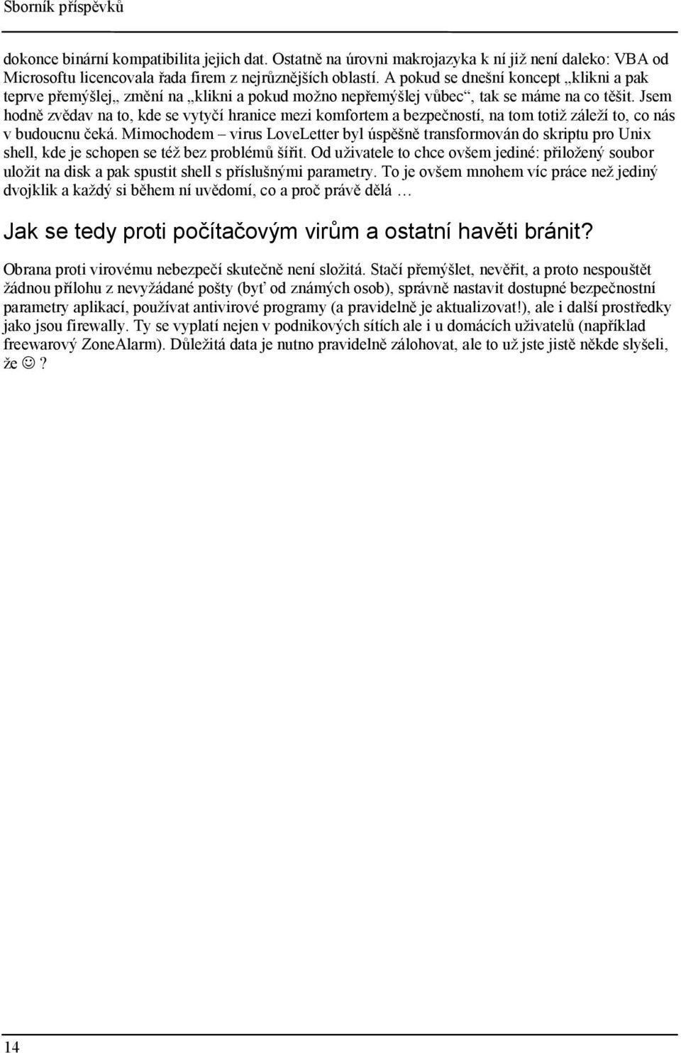 Jsem hodně zvědav na to, kde se vytyčí hranice mezi komfortem a bezpečností, na tom totiž záleží to, co nás v budoucnu čeká.