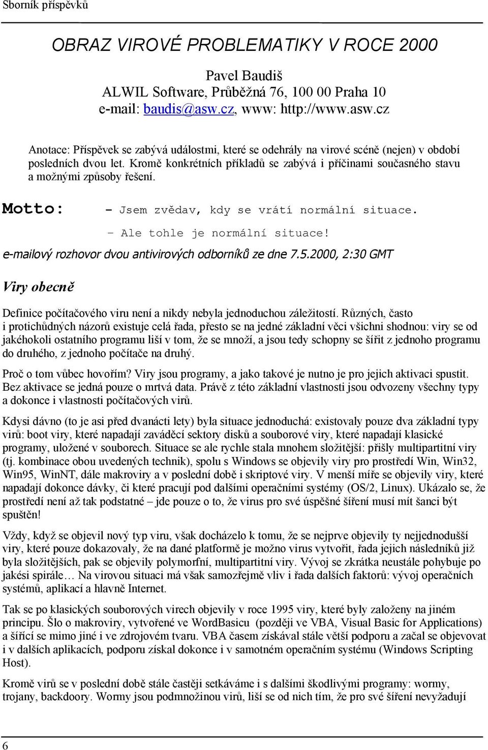 Kromě konkrétních příkladů se zabývá i příčinami současného stavu a možnými způsoby řešení. Motto: - Jsem zvědav, kdy se vrátí normální situace. - Ale tohle je normální situace!