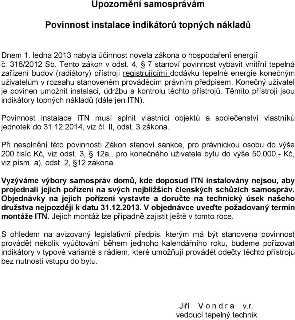 Konečný uživatel je povinen umožnit instalaci, údržbu a kontrolu těchto přístrojů. Těmito přístroji jsou indikátory topných nákladů (dále jen ITN).