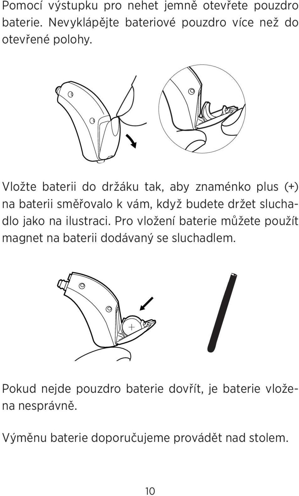 Vložte baterii do držáku tak, aby znaménko plus (+) na baterii směřovalo k vám, když budete držet sluchadlo