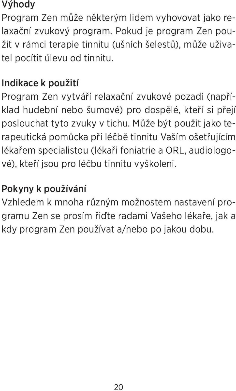 Indikace k použití Program Zen vytváří relaxační zvukové pozadí (například hudební nebo šumové) pro dospělé, kteří si přejí poslouchat tyto zvuky v tichu.