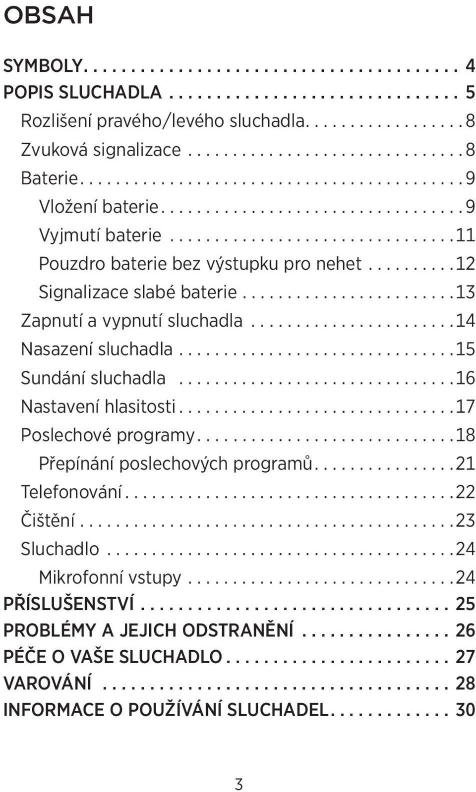 .........12 Signalizace slabé baterie........................13 Zapnutí a vypnutí sluchadla.......................14 Nasazení sluchadla...............................15 Sundání sluchadla.