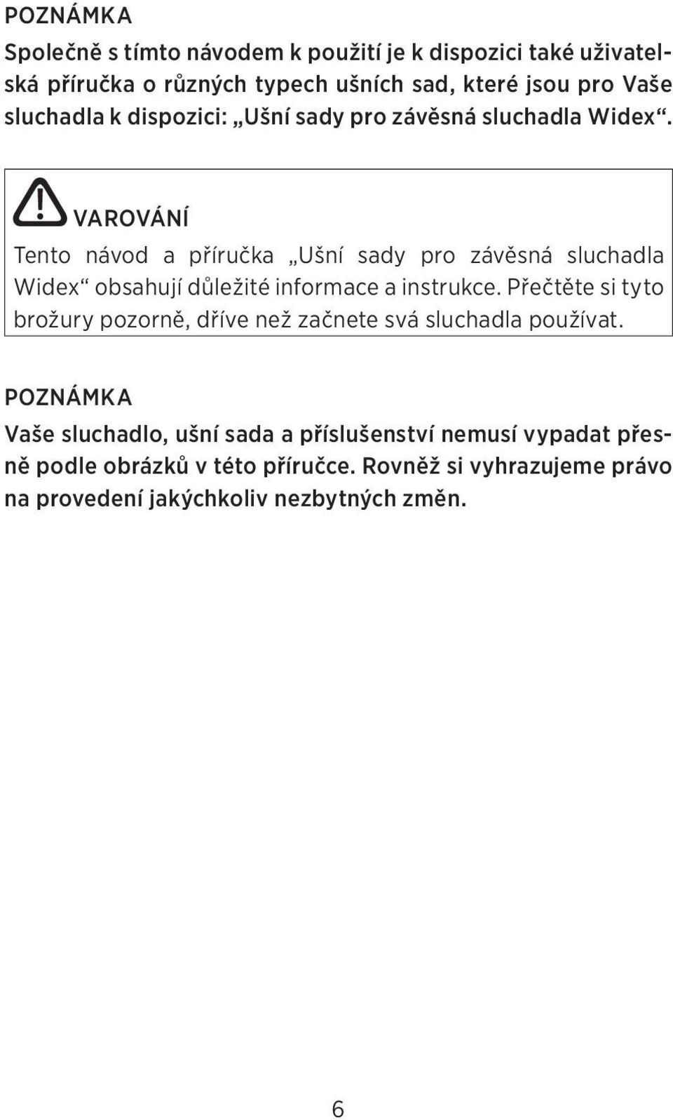 VAROVÁNÍ Tento návod a příručka Ušní sady pro závěsná sluchadla Widex obsahují důležité informace a instrukce.