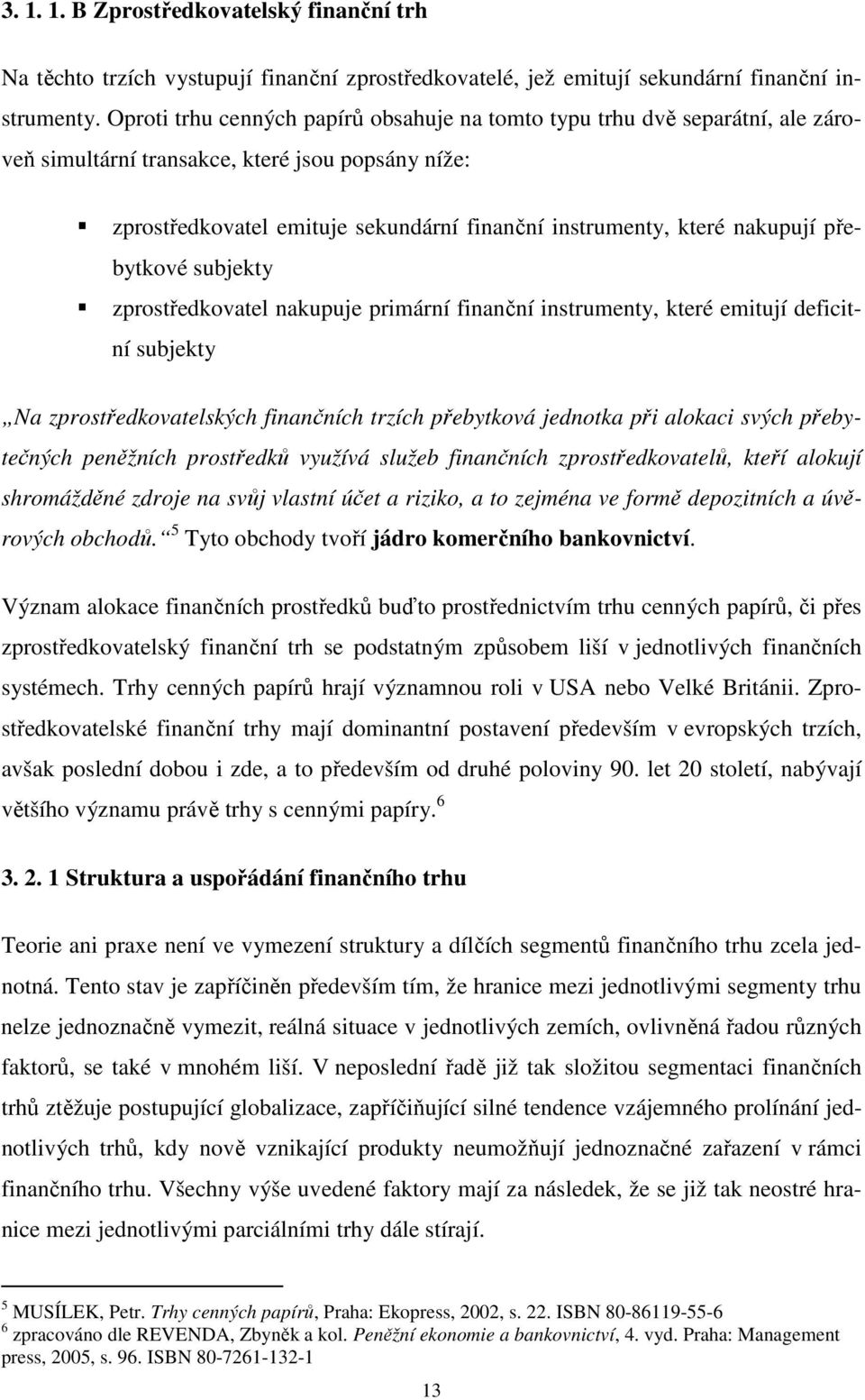 nakupují přebytkové subjekty zprostředkovatel nakupuje primární finanční instrumenty, které emitují deficitní subjekty Na zprostředkovatelských finančních trzích přebytková jednotka při alokaci svých