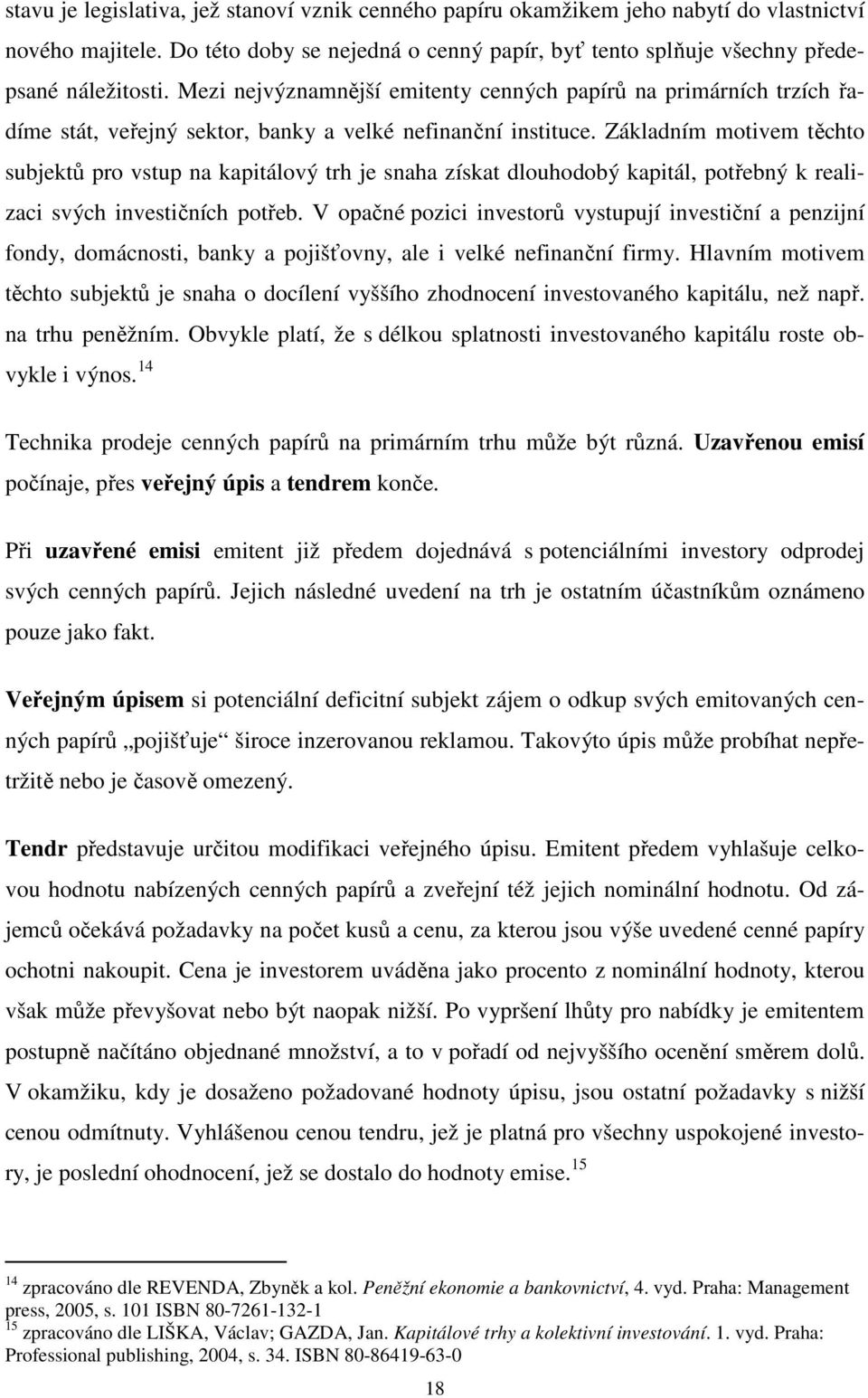 Základním motivem těchto subjektů pro vstup na kapitálový trh je snaha získat dlouhodobý kapitál, potřebný k realizaci svých investičních potřeb.