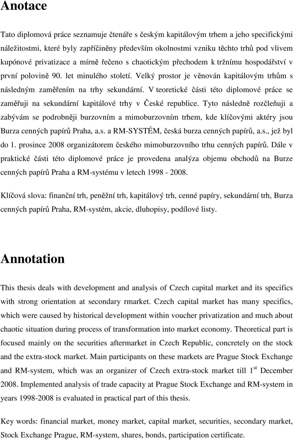 V teoretické části této diplomové práce se zaměřuji na sekundární kapitálové trhy v České republice.