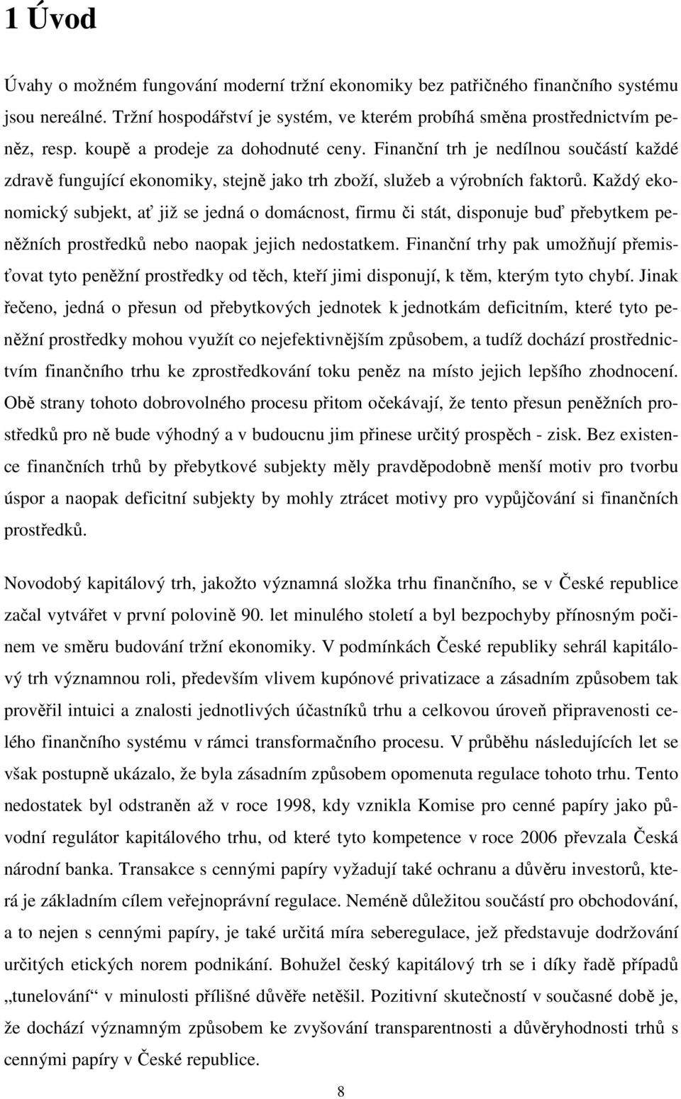 Každý ekonomický subjekt, ať již se jedná o domácnost, firmu či stát, disponuje buď přebytkem peněžních prostředků nebo naopak jejich nedostatkem.