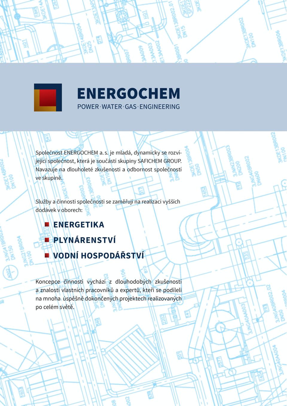 Služby a činnosti společnosti se zaměřují na realizaci vyšších dodávek v oborech: ENERGETIKA PLYNÁRENSTVÍ VODNÍ