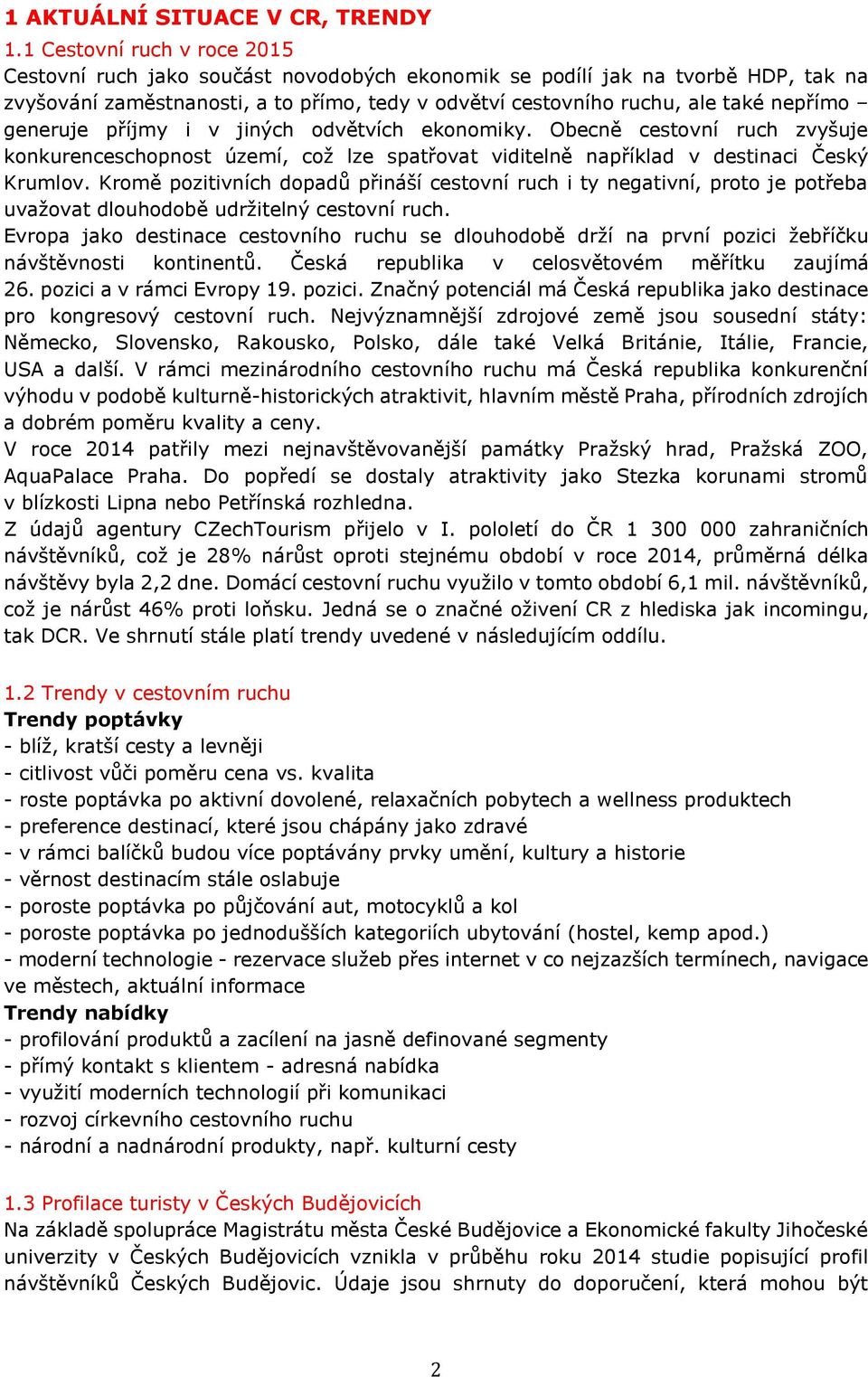 generuje příjmy i v jiných odvětvích ekonomiky. Obecně cestovní ruch zvyšuje konkurenceschopnost území, což lze spatřovat viditelně například v destinaci Český Krumlov.