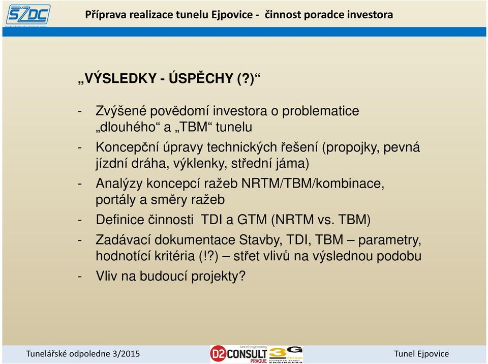 (propojky, pevná jízdní dráha, výklenky, střední jáma) - Analýzy koncepcí ražeb NRTM/TBM/kombinace,