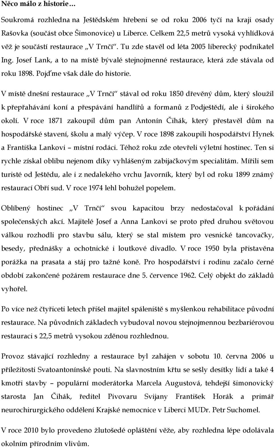 Josef Lank, a to na místě bývalé stejnojmenné restaurace, která zde stávala od roku 1898. Pojďme však dále do historie.