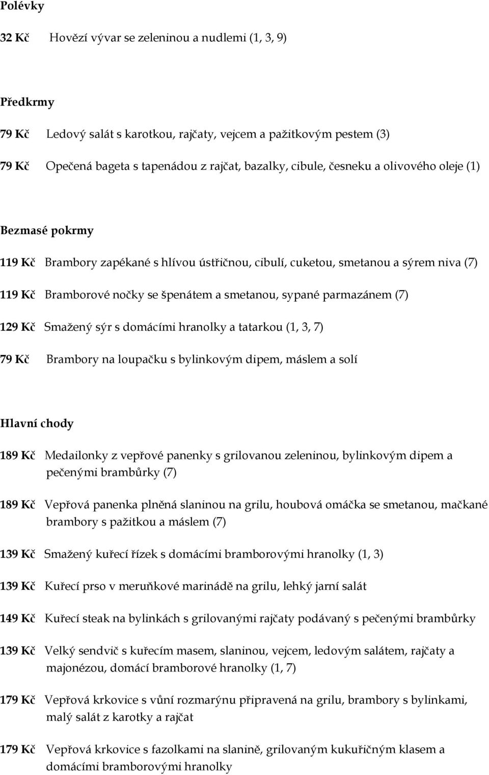 (7) 129 Kč Smažený sýr s domácími hranolky a tatarkou (1, 3, 7) 79 Kč Brambory na loupačku s bylinkovým dipem, máslem a solí Hlavní chody 189 Kč Medailonky z vepřové panenky s grilovanou zeleninou,