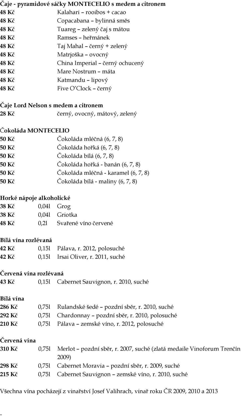 zelený Čokoláda MONTECELIO 50 Kč Čokoláda mléčná (6, 7, 8) 50 Kč Čokoláda hořká (6, 7, 8) 50 Kč Čokoláda bílá (6, 7, 8) 50 Kč Čokoláda hořká - banán (6, 7, 8) 50 Kč Čokoláda mléčná - karamel (6, 7,