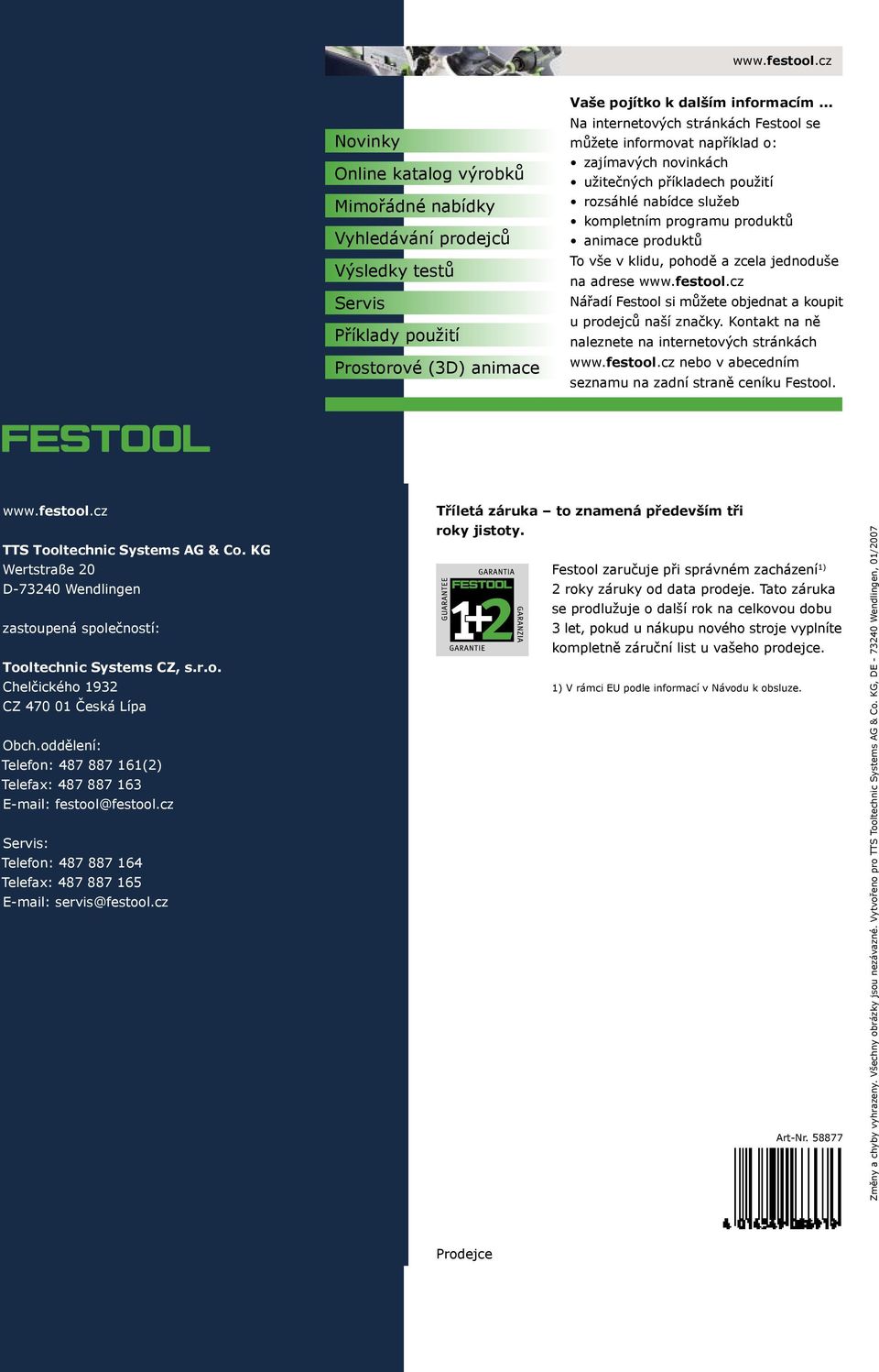 v klidu, pohodě a zcela jednoduše na adrese www.festool.cz Nářadí Festool si můžete objednat a koupit u prodejců naší značky. Kontakt na ně naleznete na internetových stránkách www.festool.cz nebo v abecedním seznamu na zadní straně ceníku Festool.