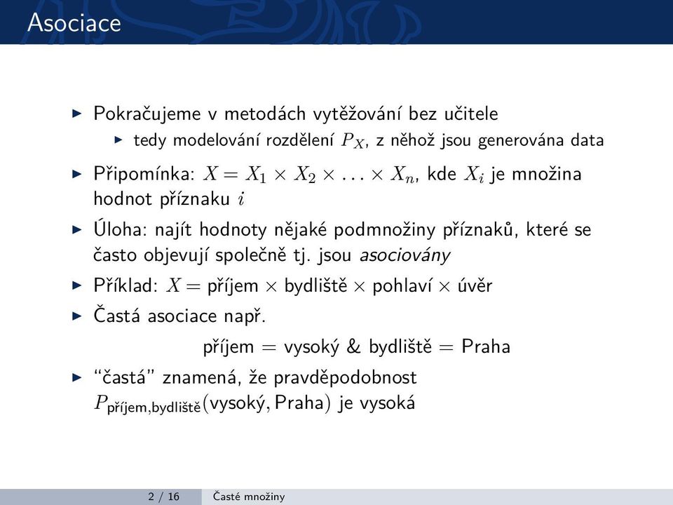 .. X n, kde X i je množina hodnot příznaku i Úloha: najít hodnoty nějaké podmnožiny příznaků, které se často objevují