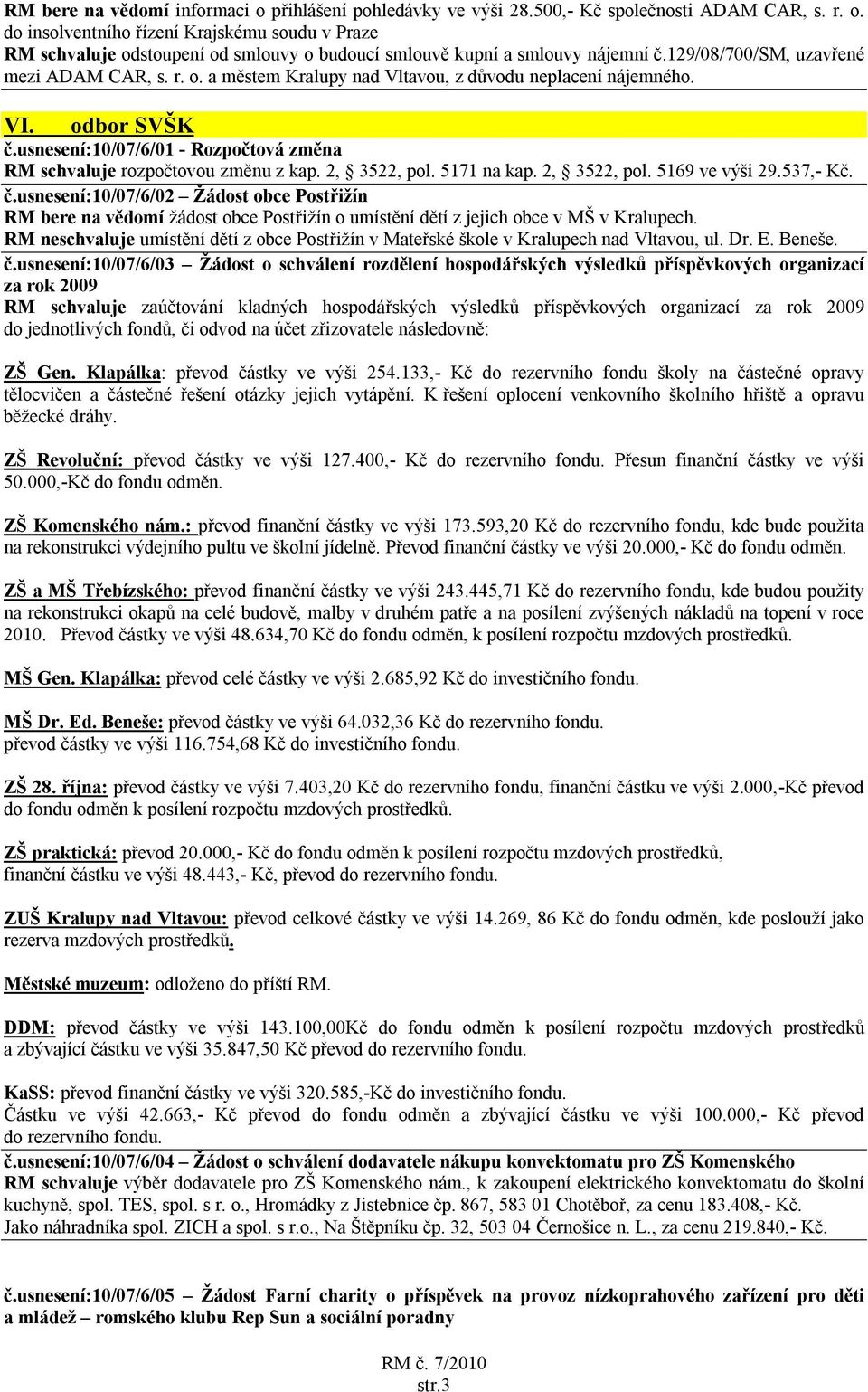 usnesení:10/07/6/01 - Rozpočtová změna RM schvaluje rozpočtovou změnu z kap. 2, 3522, pol. 5171 na kap. 2, 3522, pol. 5169 ve výši 29.537,- Kč. č.