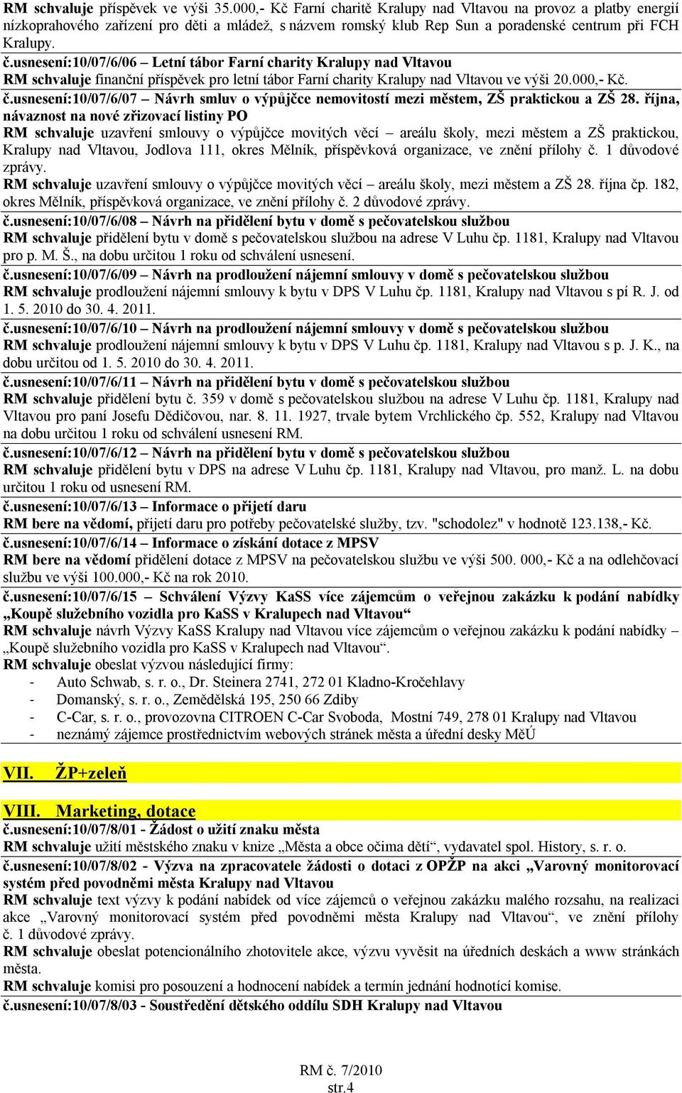 usnesení:10/07/6/06 Letní tábor Farní charity Kralupy nad Vltavou RM schvaluje finanční příspěvek pro letní tábor Farní charity Kralupy nad Vltavou ve výši 20.000,- Kč. č.