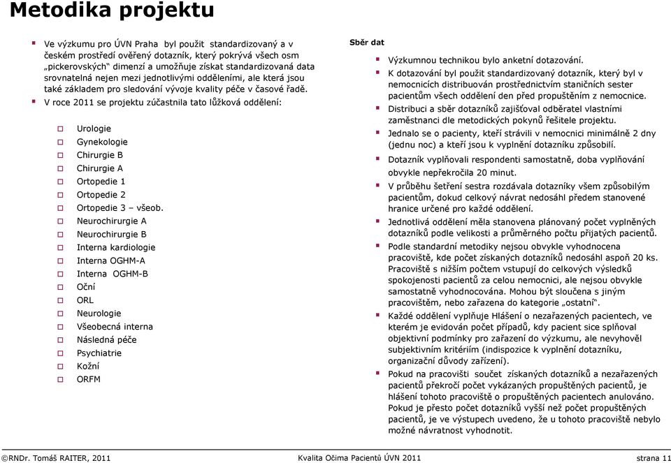 V roce 2011 se projektu zúčastnila tato lůžková oddělení: Urologie Gynekologie Chirurgie B Chirurgie A Ortopedie 1 Ortopedie 2 Ortopedie 3 všeob.