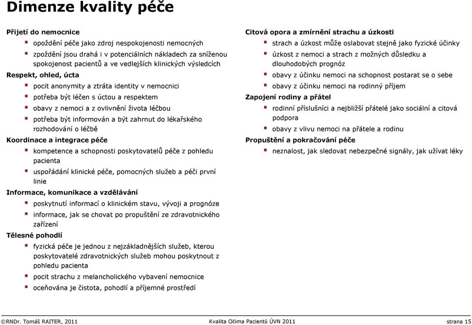 lékařského rozhodování o léčbě Koordinace a integrace kompetence a schopnosti poskytovatelů z pohledu pacienta uspořádání klinické, pomocných služeb a péči první linie Informace, komunikace a