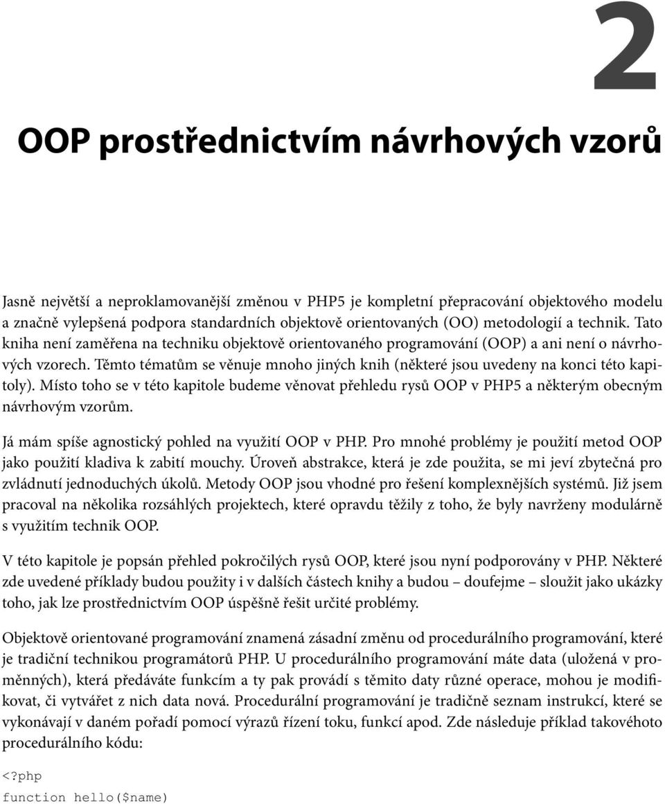 Těmto tématům se věnuje mnoho jiných knih (některé jsou uvedeny na konci této kapitoly). Místo toho se v této kapitole budeme věnovat přehledu rysů OOP v PHP5 a některým obecným návrhovým vzorům.