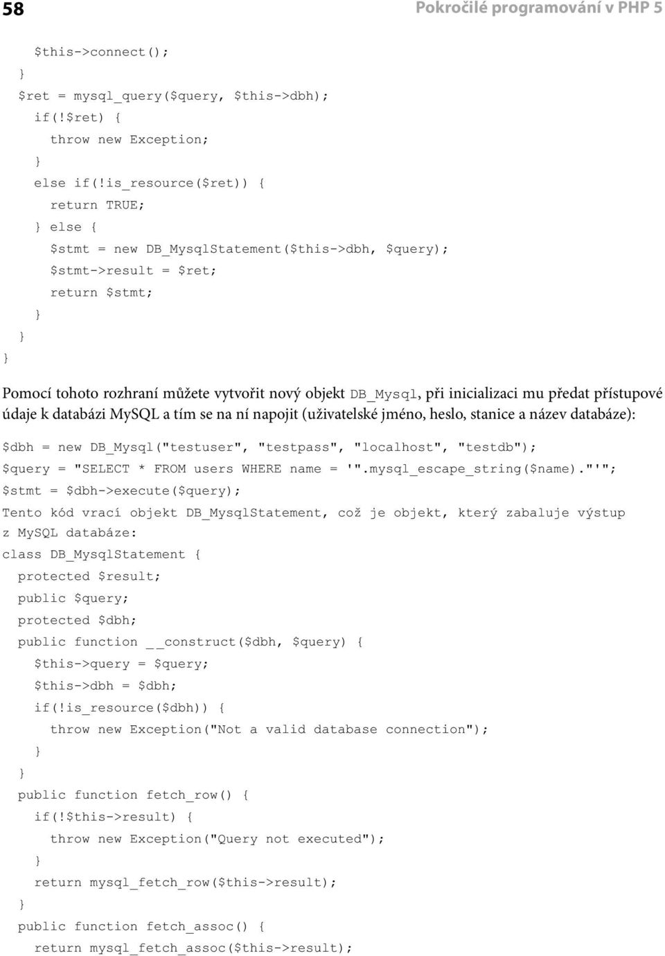 inicializaci mu předat přístupové údaje k databázi MySQL a tím se na ní napojit ( uživatelské jméno, heslo, stanice a název databáze): $dbh = new DB_Mysql("testuser", "testpass", "localhost",