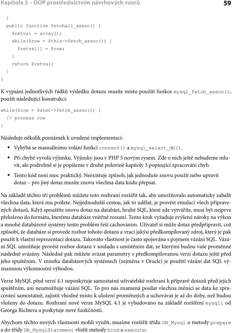 implementaci: Vyhýbá se manuálnímu volání funkcí connect() a mysql_select_db(). Při chybě vyvolá výjimku. Výjimky jsou v PHP 5 novým rysem.