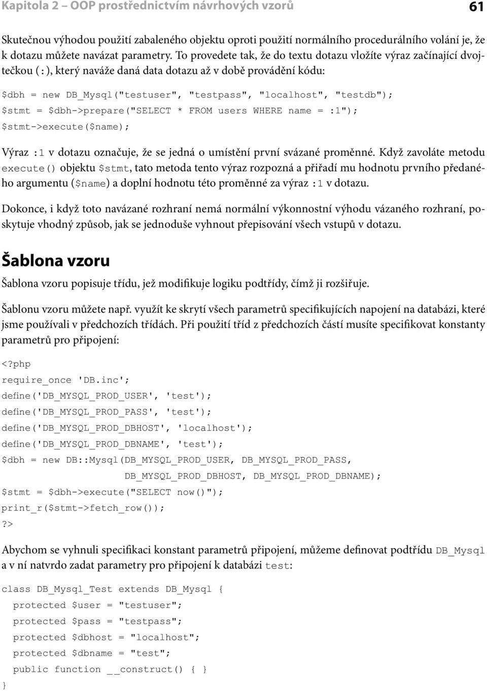 "testdb"); $stmt = $dbh->prepare("select * FROM users WHERE name = :1"); $stmt->execute($name); Výraz :1 v dotazu označuje, že se jedná o umístění první svázané proměnné.