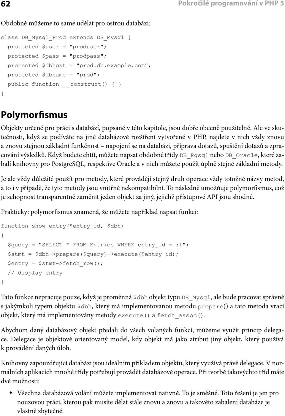 Ale ve skutečnosti, když se podíváte na jiné databázové rozšíření vytvořené v PHP, najdete v nich vždy znovu a znovu stejnou základní funkčnost napojení se na databázi, příprava dotazů, spuštění