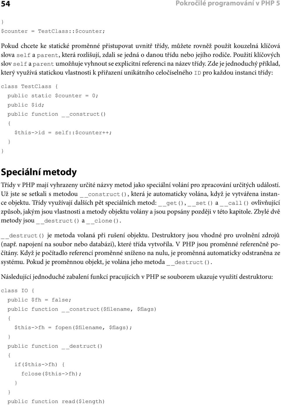 Zde je jednoduchý příklad, který využívá statickou vlastnosti k přiřazení unikátního celočíselného ID pro každou instanci třídy: class TestClass public static $counter = 0; public $id; public