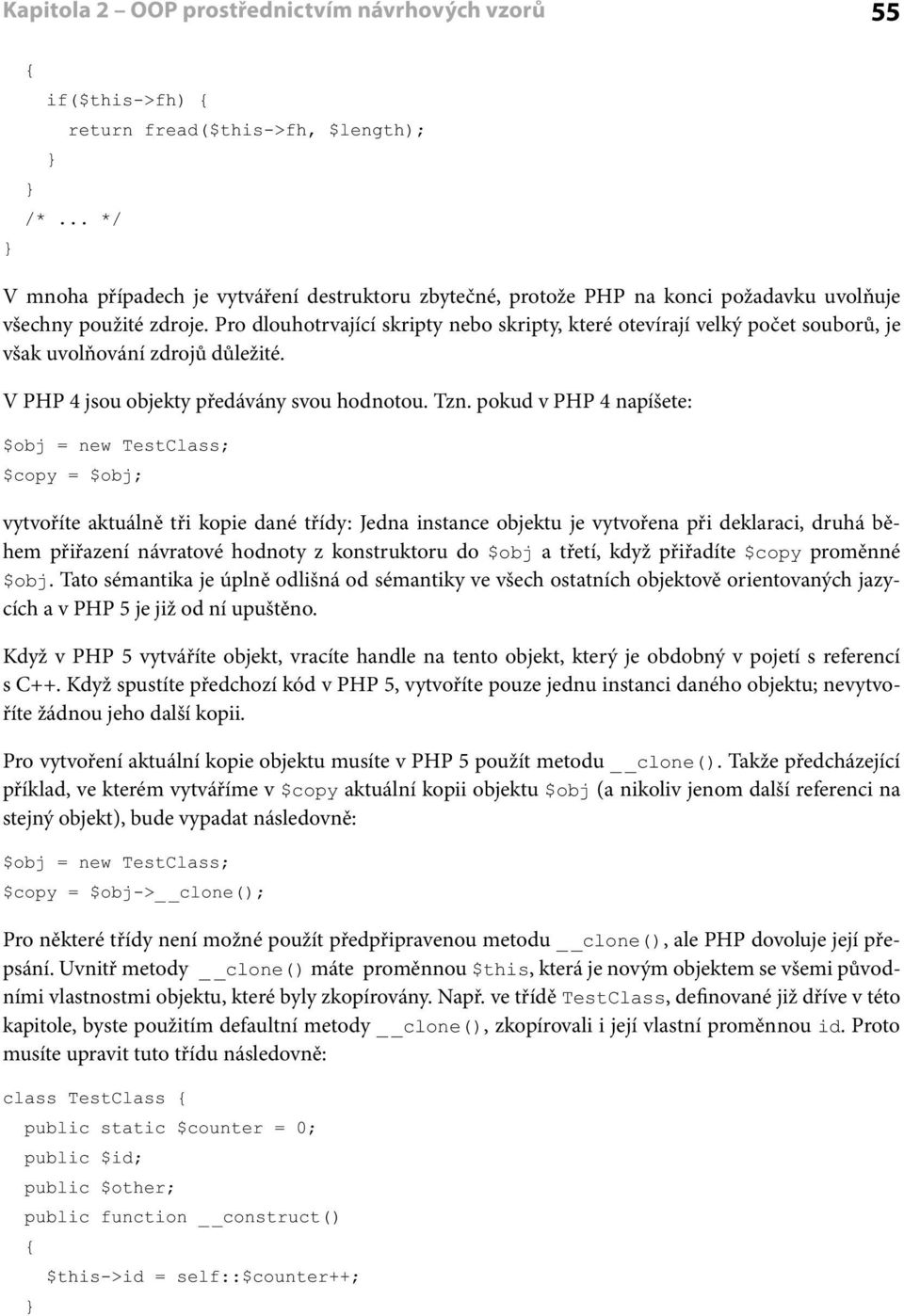 Pro dlouhotrvající skripty nebo skripty, které otevírají velký počet souborů, je však uvolňování zdrojů důležité. V PHP 4 jsou objekty předávány svou hodnotou. Tzn.