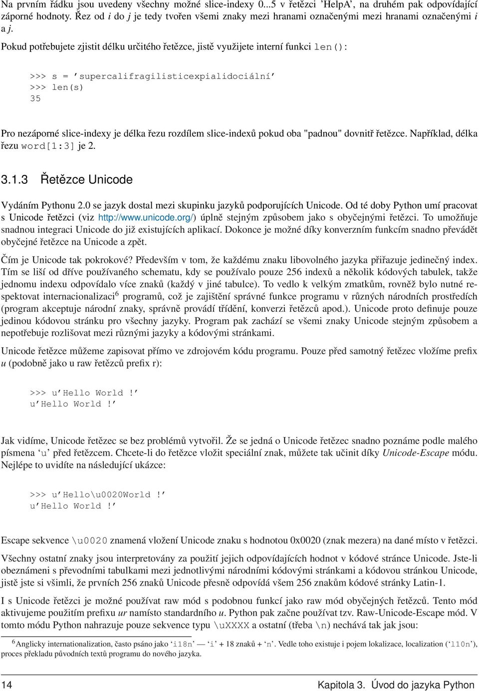 Pokud potřebujete zjistit délku určitého řetězce, jistě využijete interní funkci len(): >>> s = supercalifragilisticexpialidociální >>> len(s) 35 Pro nezáporné slice-indexy je délka řezu rozdílem