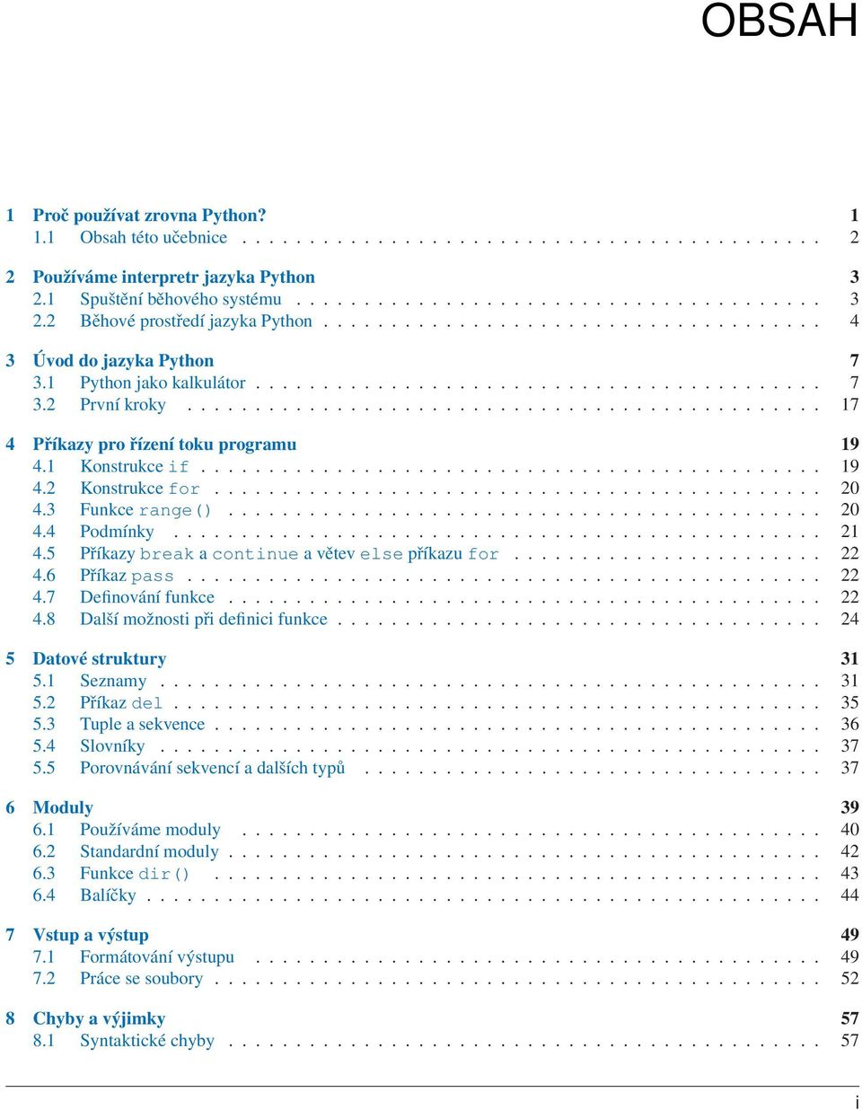 1 Konstrukce if.............................................. 19 4.2 Konstrukce for............................................. 20 4.3 Funkce range()............................................ 20 4.4 Podmínky.