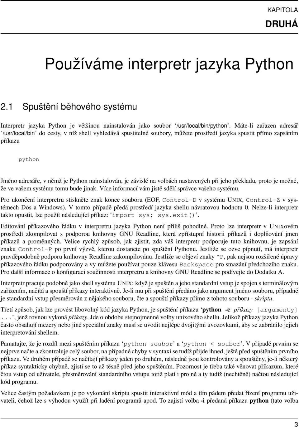 nainstalován, je závislé na volbách nastavených při jeho překladu, proto je možné, že ve vašem systému tomu bude jinak. Více informací vám jistě sdělí správce vašeho systému.