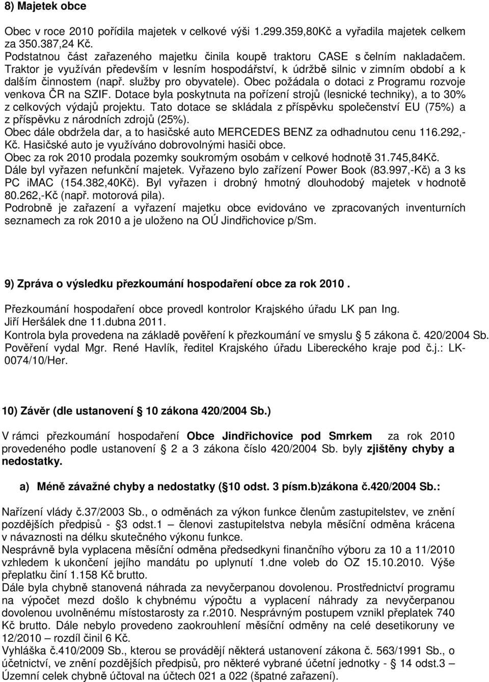 služby pro obyvatele). Obec požádala o dotaci z Programu rozvoje venkova ČR na SZIF. Dotace byla poskytnuta na pořízení strojů (lesnické techniky), a to 30% z celkových výdajů projektu.