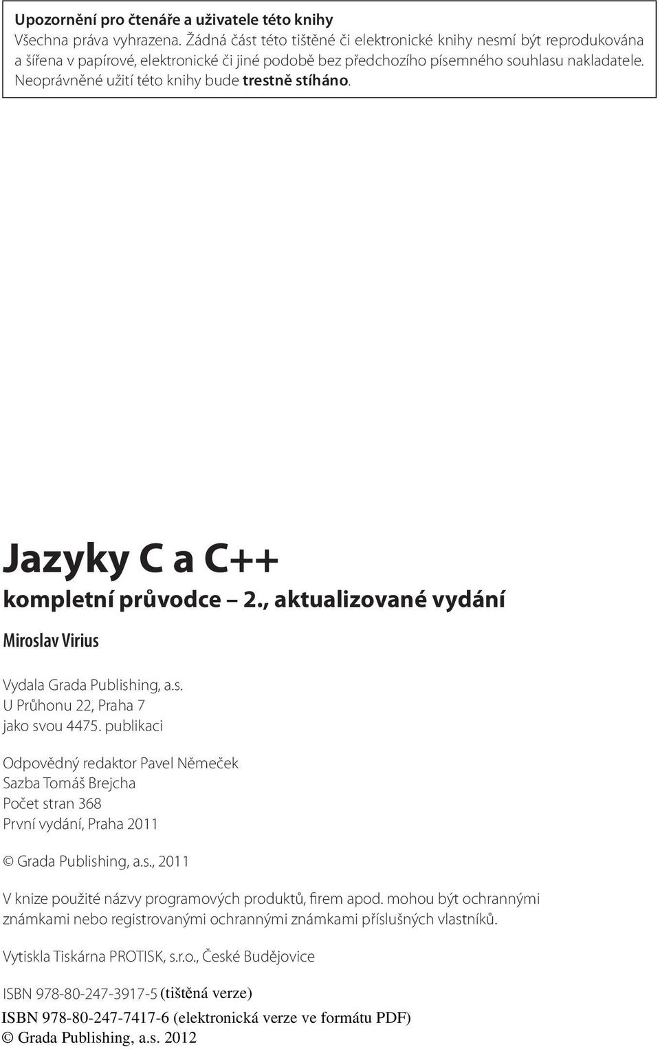 Neoprávněné užití této knihy bude trestně stíháno. Jazyky C a C++ kompletní průvodce 2., aktualizované vydání Miroslav Virius Vydala Grada Publishing, a.s. U Průhonu 22, Praha 7 jako svou 4475.