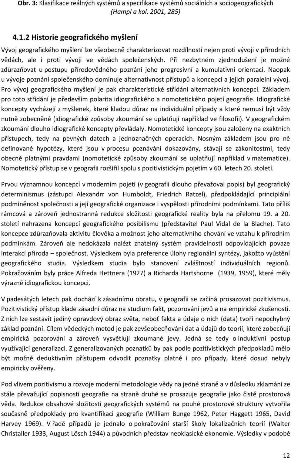 Při nezbytném zjednodušení je možné zdůrazňovat u postupu přírodovědného poznání jeho progresivní a kumulativní orientaci.