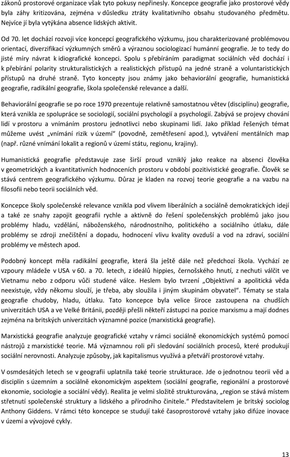 let dochází rozvoji více koncepcí geografického výzkumu, jsou charakterizované problémovou orientací, diverzifikací výzkumných směrů a výraznou sociologizací humánní geografie.