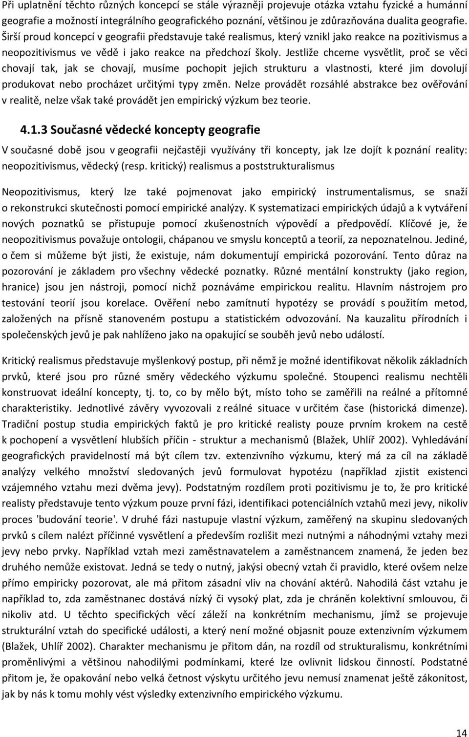 Jestliže chceme vysvětlit, proč se věci chovají tak, jak se chovají, musíme pochopit jejich strukturu a vlastnosti, které jim dovolují produkovat nebo procházet určitými typy změn.