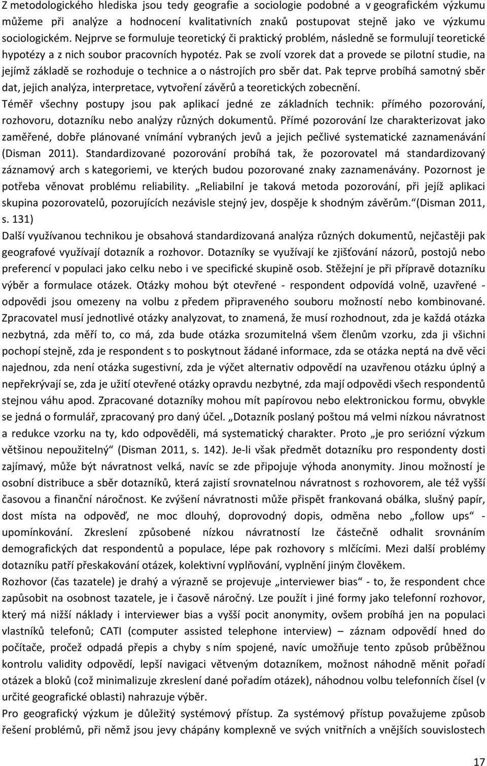 Pak se zvolí vzorek dat a provede se pilotní studie, na jejímž základě se rozhoduje o technice a o nástrojích pro sběr dat.